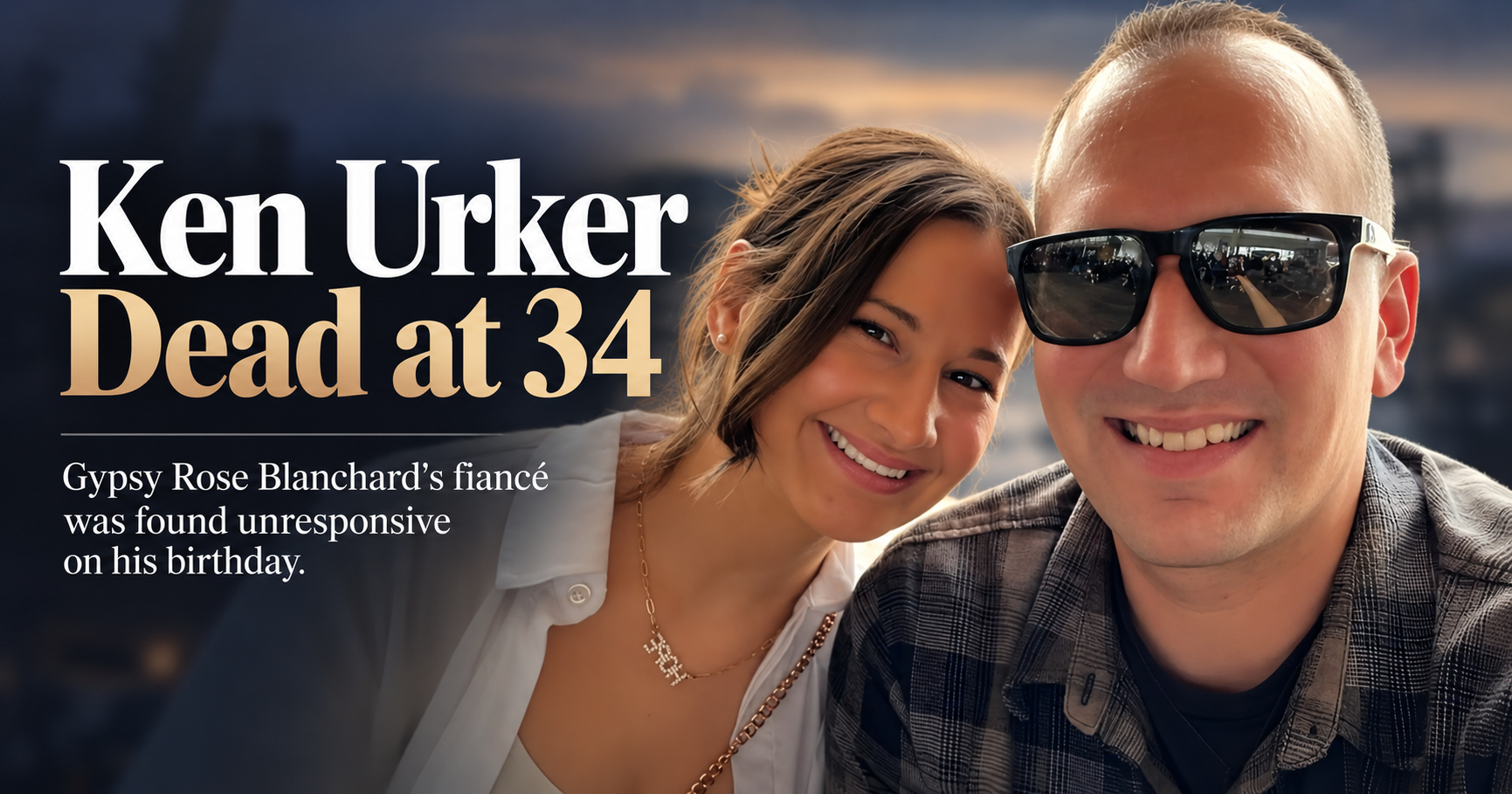 He Never Answered Her Birthday Text: Gypsy Rose Blanchard’s Fiancé Ken Urker Found Dead on His 34th Birthday